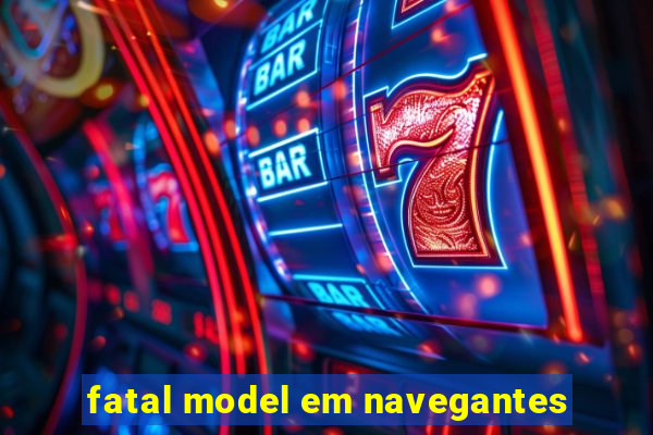 fatal model em navegantes